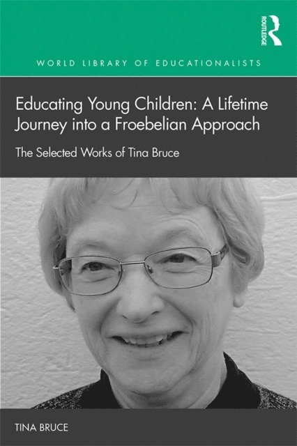 Tina Bruce - Educating Young Children: A Lifetime Journey into a Froebelian Approach, E-bok