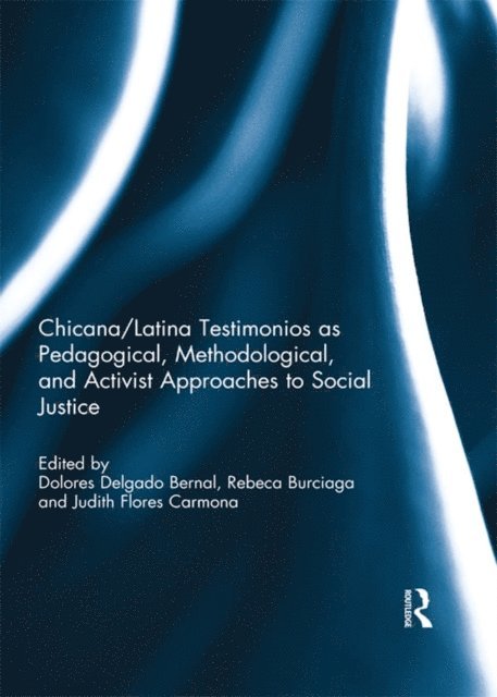 Judith Flores Carmona, Rebeca Burciaga, Dolores Delgado Bernal - Chicana/Latina Testimonios as Pedagogical, Methodological, and Activist Approaches to Social Justice, E-bok