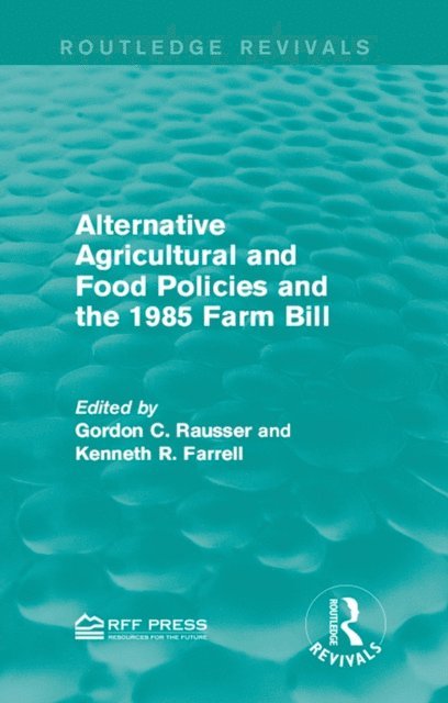 Kenneth R. Farrell, Gordon C. Rausser - Alternative Agricultural and Food Policies and the 1985 Farm Bill, E-bok