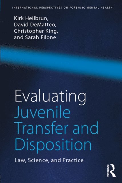 Sarah Filone, Christopher King, David DeMatteo, Kirk Heilbrun - Evaluating Juvenile Transfer and Disposition, E-bok