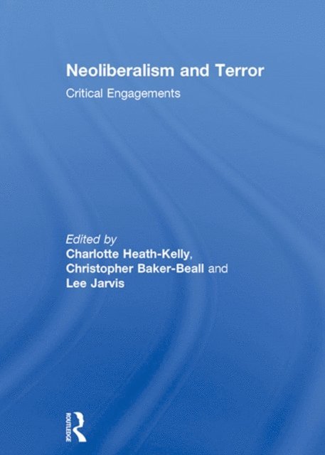 Lee Jarvis, Christopher Baker-Beall, Charlotte Heath-Kelly - Neoliberalism and Terror, E-bok