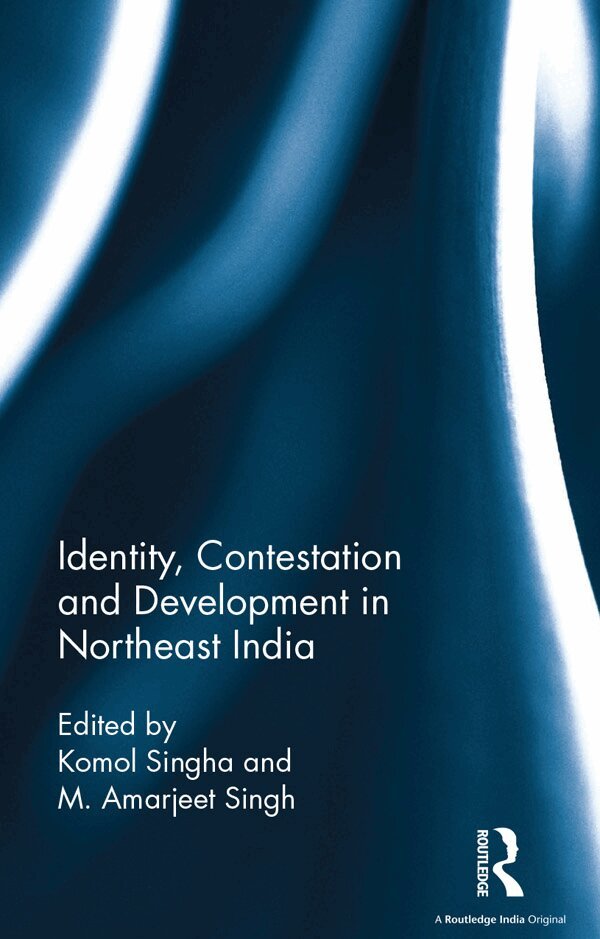 Komol Singha, M. Amarjeet Singh - Identity, Contestation and Development in Northeast India, E-bok