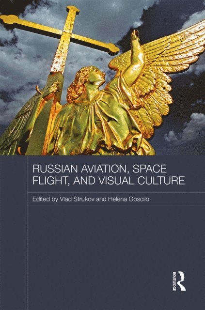 Helena Goscilo, Vlad Strukov - Russian Aviation, Space Flight and Visual Culture, E-bok