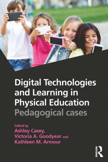 Kathleen M. Armour, Victoria A. Goodyear, Ashley Casey - Digital Technologies and Learning in Physical Education, E-bok