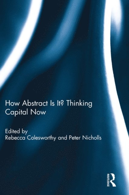 Peter Nicholls, Rebecca Colesworthy - How Abstract Is It? Thinking Capital Now, E-bok
