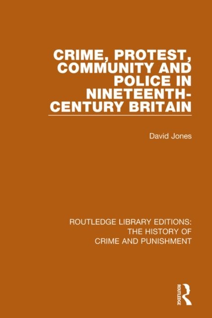 David Jones - Crime, Protest, Community, and Police in Nineteenth-Century Britain, E-bok
