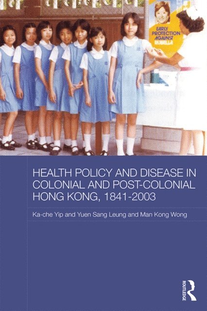 Man Kong Timothy Wong, Yuen Sang Leung, Ka-che Yip - Health Policy and Disease in Colonial and Post-Colonial Hong Kong, 1841-2003, E-bok