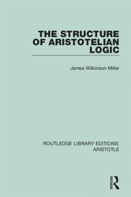James Wilkinson Miller - Structure of Aristotelian Logic, E-bok