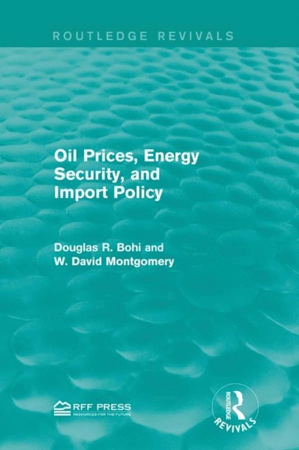 W. David Montgomery, Douglas R. Bohi - Oil Prices, Energy Security, and Import Policy, E-bok