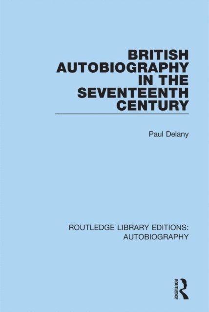 Paul Delany - British Autobiography in the Seventeenth Century, E-bok