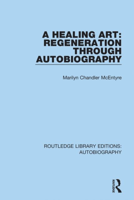 Marilyn Chandler McEntyre - Healing Art: Regeneration Through Autobiography, E-bok