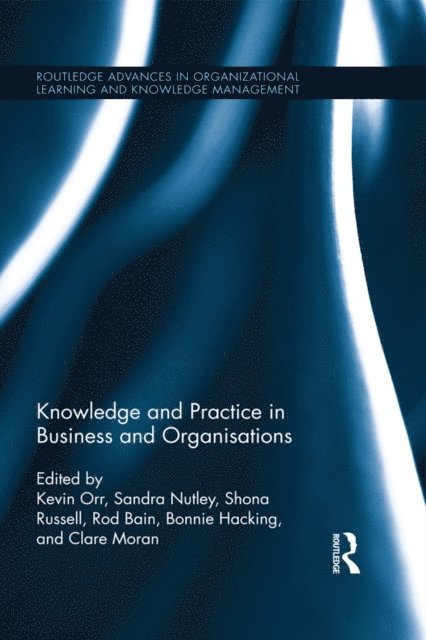 Clare Moran, Bonnie Hacking, Rod Bain, Shona Russell, Sandra Nutley, Kevin Orr - Knowledge and Practice in Business and Organisations, E-bok