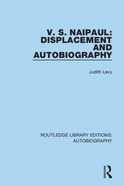 Judith Levy - V. S. Naipaul: Displacement and Autobiography, E-bok