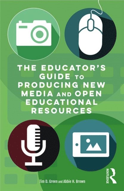 Abbie H. Brown, Tim D. Green - Educator's Guide to Producing New Media and Open Educational Resources, E-bok
