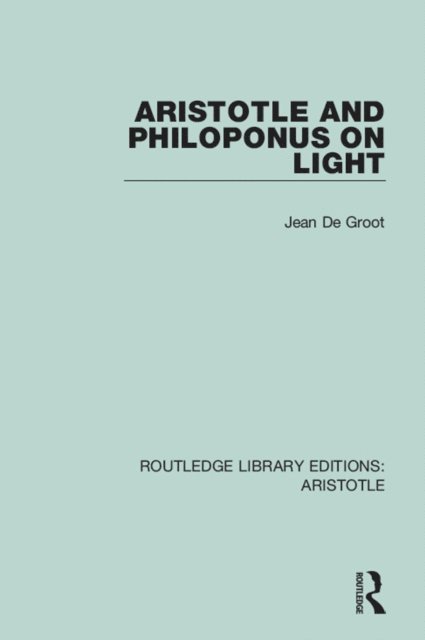 Jean De Groot - Aristotle and Philoponus on Light, E-bok