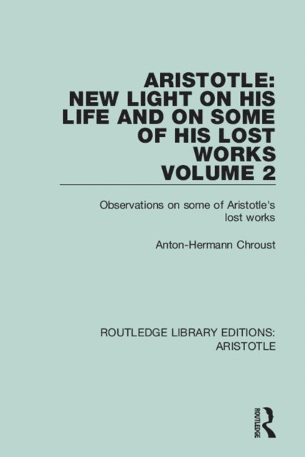 Anton-Hermann Chroust - Aristotle: New Light on His Life and On Some of His Lost Works, Volume 2, E-bok