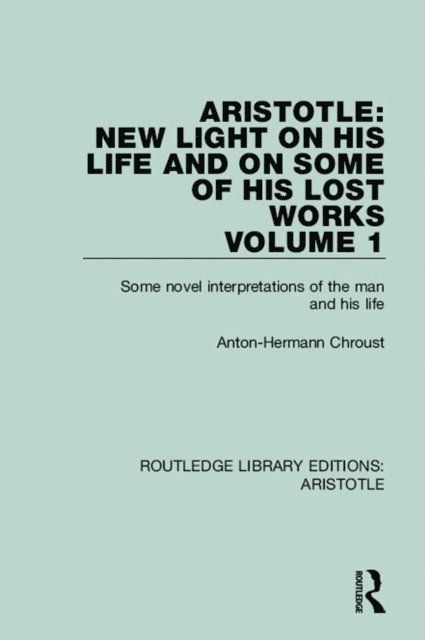 Anton-Hermann Chroust - Aristotle: New Light on His Life and On Some of His Lost Works, Volume 1, E-bok