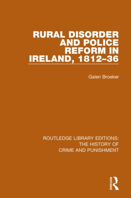 Galen Broeker - Rural Disorder and Police Reform in Ireland, 1812-36, E-bok