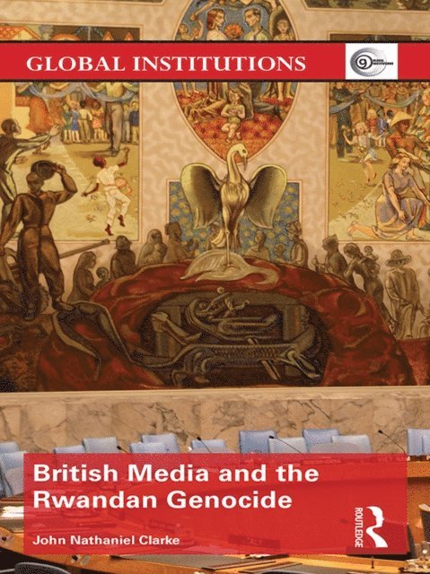 John Nathaniel Clarke - British Media and the Rwandan Genocide, E-bok