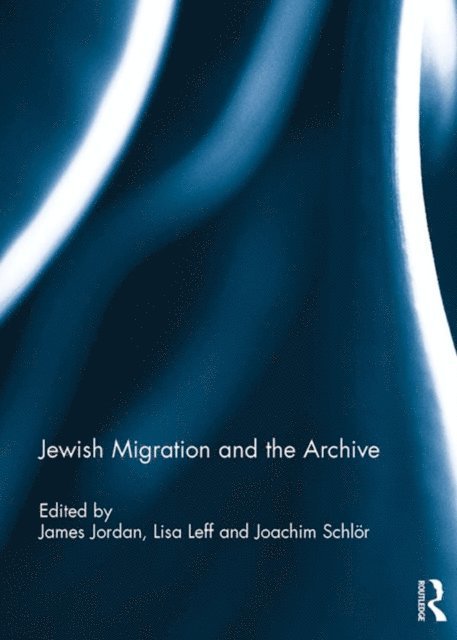 Joachim Schlor, Lisa Leff, James Jordan - Jewish Migration and the Archive, E-bok