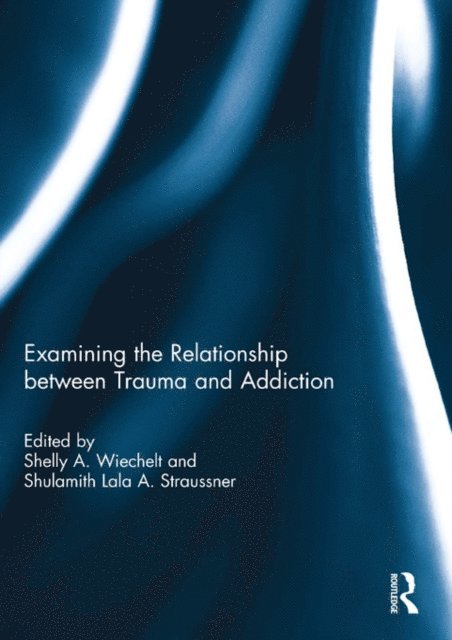 Shulamith Lala Straussner, Shelly Wiechelt - Examining the Relationship between Trauma and Addiction, E-bok