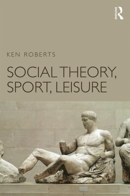 Ken Roberts - Social Theory, Sport, Leisure, E-bok