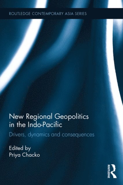 Priya Chacko - New Regional Geopolitics in the Indo-Pacific, E-bok
