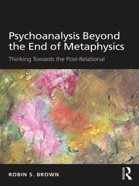 Robin Brown - Psychoanalysis Beyond the End of Metaphysics, E-bok