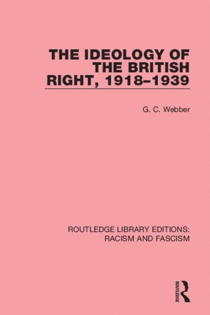 G.C. Webber - Ideology of the British Right, 1918-39, E-bok