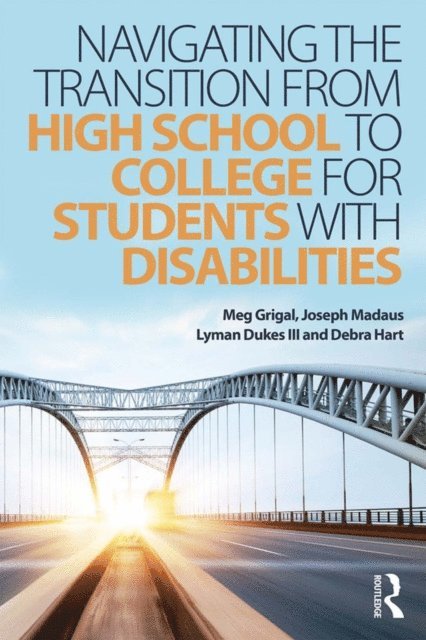 Debra Hart, Lyman Dukes III, Joseph Madaus, Meg Grigal - Navigating the Transition from High School to College for Students with Disabilities, E-bok