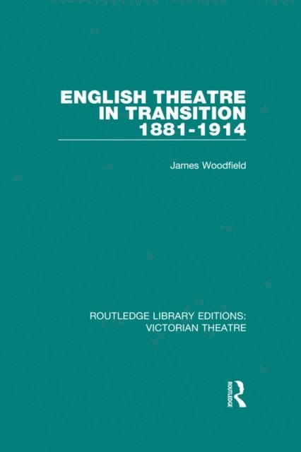 James Woodfield - English Theatre in Transition 1881-1914, E-bok