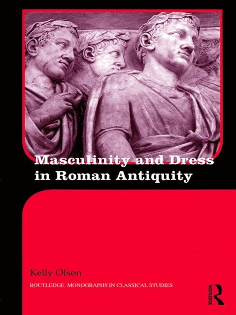 Kelly Olson - Masculinity and Dress in Roman Antiquity, E-bok