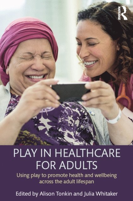 Julia Whitaker, Alison Tonkin - Play in Healthcare for Adults, E-bok