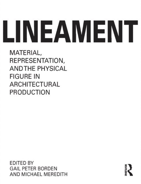Michael Meredith, Gail Peter Borden - Lineament: Material, Representation and the Physical Figure in Architectural Production, E-bok