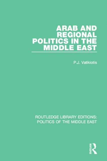 P.J. Vatikiotis - Arab and Regional Politics in the Middle East, E-bok
