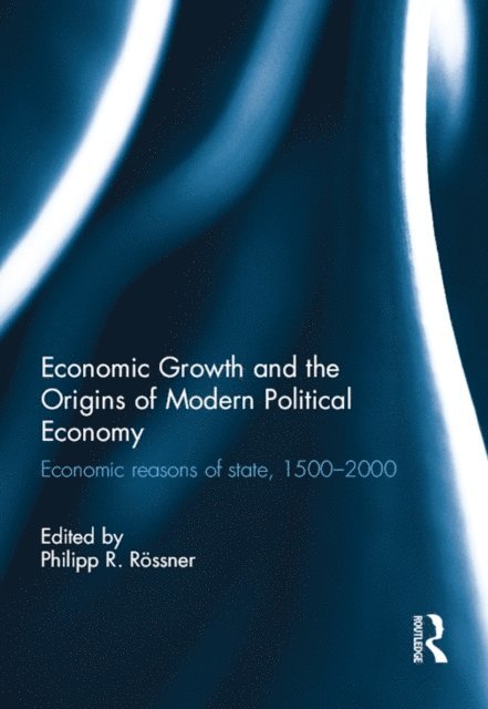 Philipp R. Rossner - Economic Growth and the Origins of Modern Political Economy, E-bok