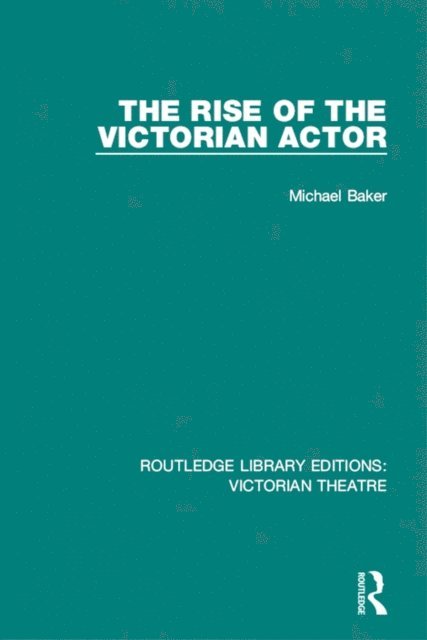 Michael Baker - Rise of the Victorian Actor, E-bok