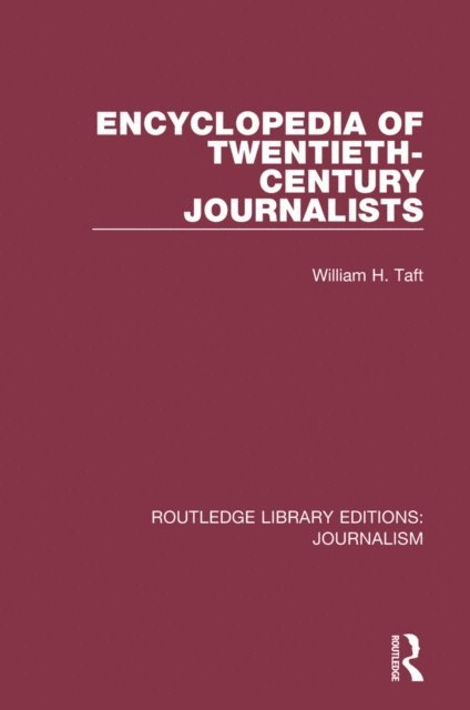 William H. Taft - Encyclopaedia of Twentieth Century Journalists, E-bok