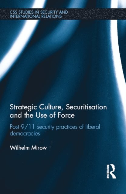 Wilhelm Mirow - Strategic Culture, Securitisation and the Use of Force, E-bok