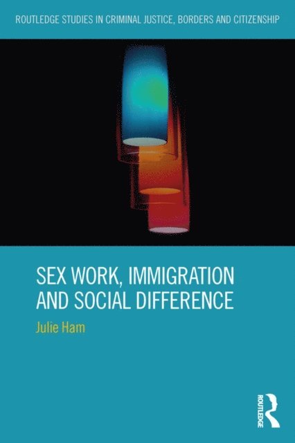 Julie Ham - Sex Work, Immigration and Social Difference, E-bok