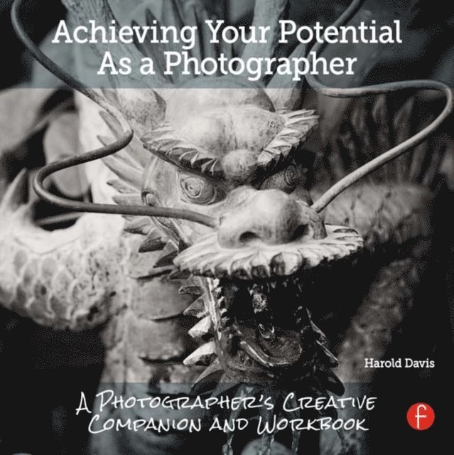 Harold Davis - Achieving Your Potential As A Photographer, E-bok
