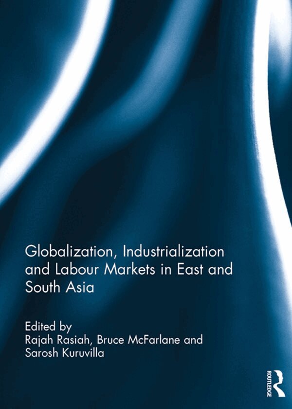 Rajah Rasiah, Bruce McFarlane, Sarosh Kuruvilla - Globalization, Industrialization and Labour Markets in East and South Asia, E-bok