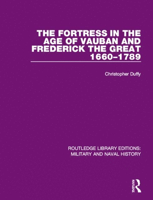 Christopher Duffy - Fortress in the Age of Vauban and Frederick the Great 1660-1789, E-bok
