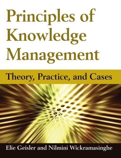 Nilmini Wickramasinghe, Eliezer Geisler - Principles of Knowledge Management, E-bok