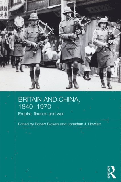 Jonathan Howlett, Robert Bickers - Britain and China, 1840-1970, E-bok