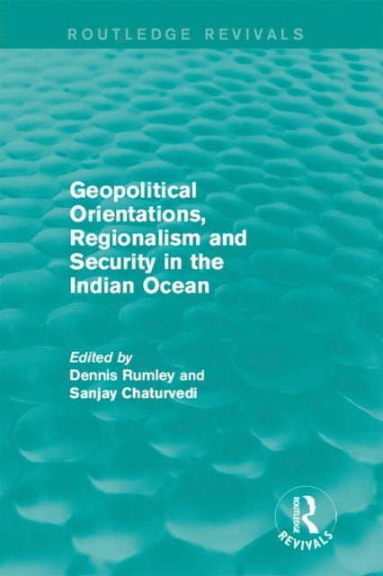Sanjay Chaturvedi, Dennis Rumley - Geopolitical Orientations, Regionalism and Security in the Indian Ocean, E-bok