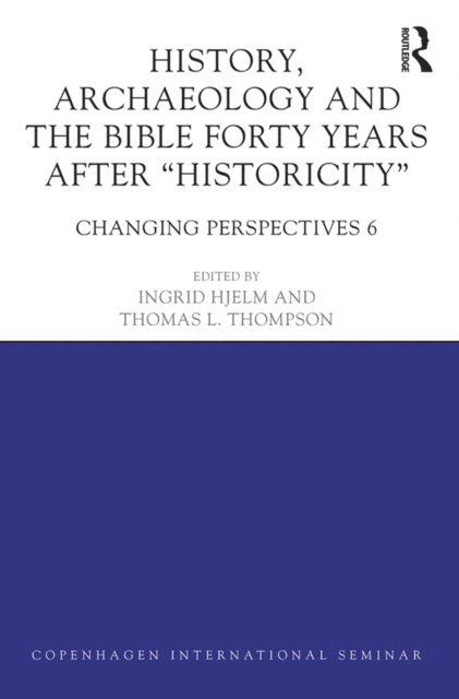 Thomas L. Thompson, Ingrid Hjelm - History, Archaeology and The Bible Forty Years After Historicity, E-bok