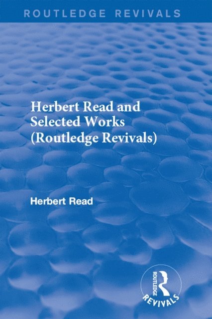 Herbert Read - Herbert Read and Selected Works (Routledge Revivals), E-bok