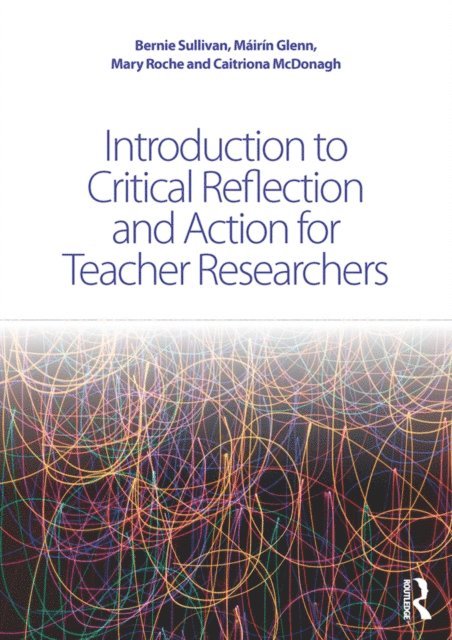 Caitriona McDonagh, Mary Roche, MA!irA-n Glenn, Bernie Sullivan - Introduction to Critical Reflection and Action for Teacher Researchers, E-bok