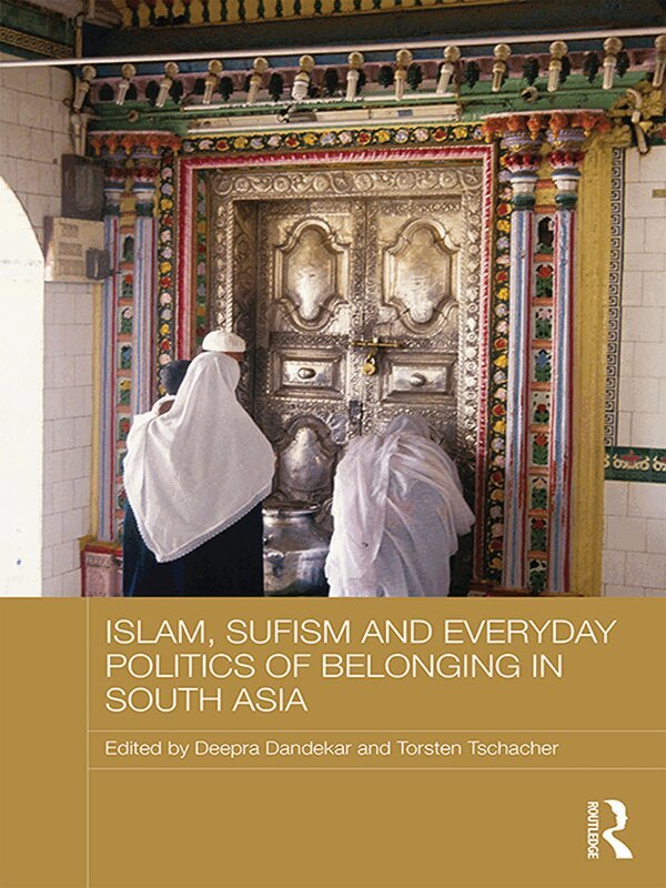 Deepra Dandekar, Torsten Tschacher - Islam, Sufism and Everyday Politics of Belonging in South Asia, E-bok